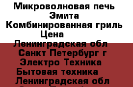 Микроволновая печь Эмита-Комбинированная гриль! › Цена ­ 2 600 - Ленинградская обл., Санкт-Петербург г. Электро-Техника » Бытовая техника   . Ленинградская обл.,Санкт-Петербург г.